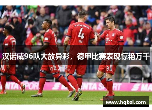 汉诺威96队大放异彩，德甲比赛表现惊艳万千