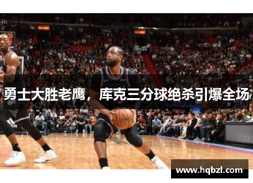 勇士大胜老鹰，库克三分球绝杀引爆全场