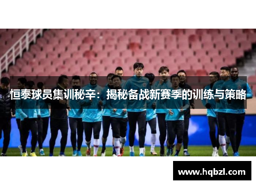 恒泰球员集训秘辛：揭秘备战新赛季的训练与策略
