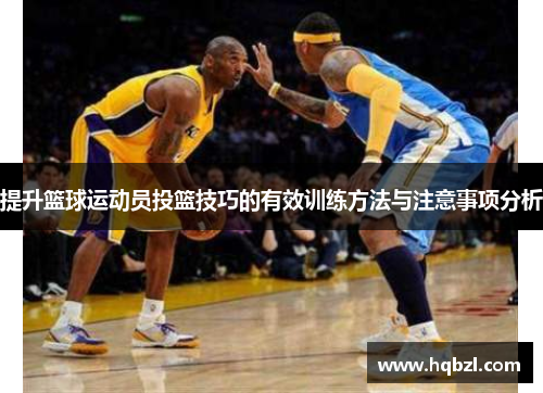 提升篮球运动员投篮技巧的有效训练方法与注意事项分析