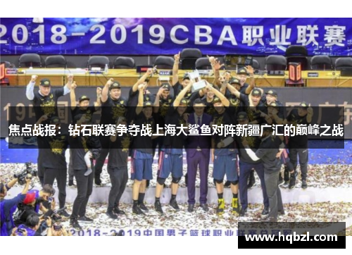 焦点战报：钻石联赛争夺战上海大鲨鱼对阵新疆广汇的巅峰之战