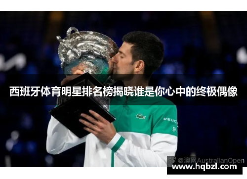 西班牙体育明星排名榜揭晓谁是你心中的终极偶像