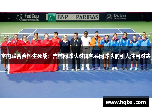 室内联合会杯生死战：吉林网球队对阵包头网球队的引人注目对决